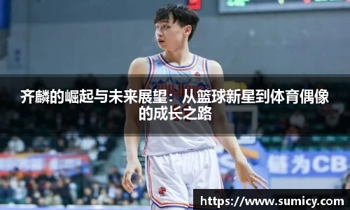 齐麟的崛起与未来展望：从篮球新星到体育偶像的成长之路
