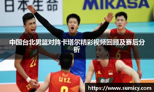 中国台北男篮对阵卡塔尔精彩视频回顾及赛后分析
