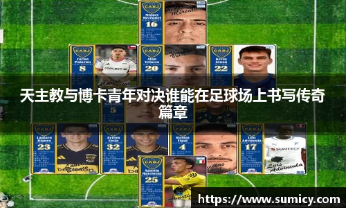 天主教与博卡青年对决谁能在足球场上书写传奇篇章