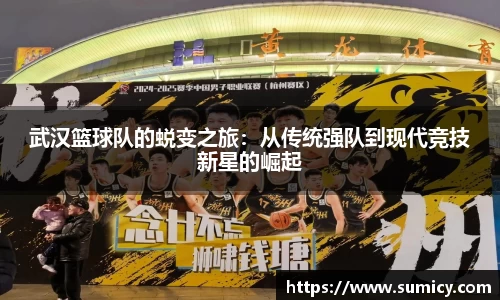 武汉篮球队的蜕变之旅：从传统强队到现代竞技新星的崛起